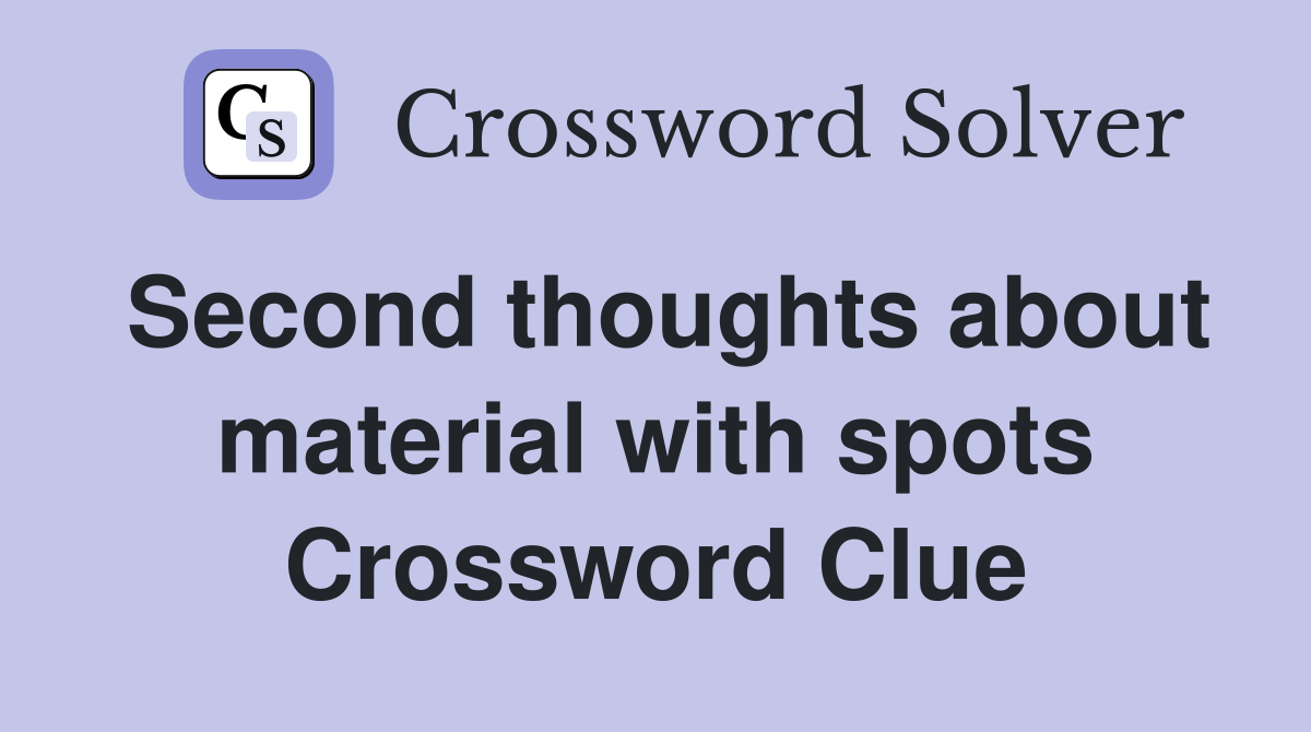 Second thoughts about material with spots Crossword Clue Answers